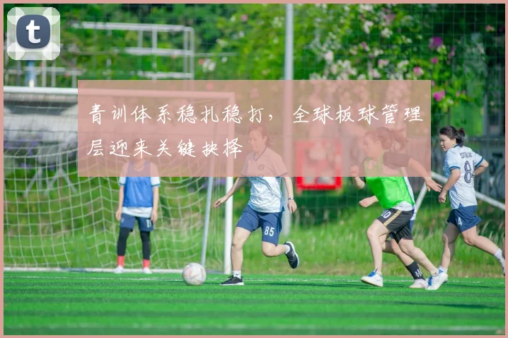 青训体系稳扎稳打，全球板球管理层迎来关键抉择