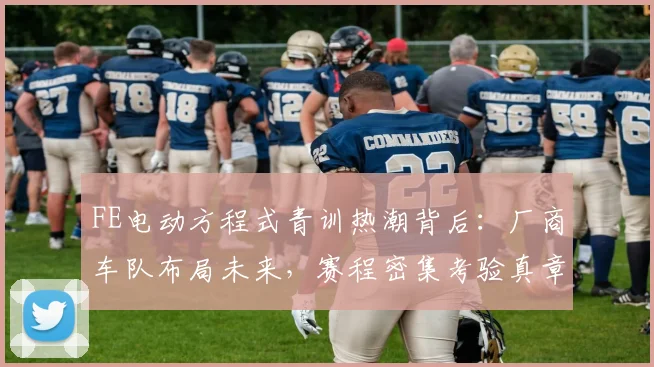 FE电动方程式青训热潮背后：厂商车队布局未来，赛程密集考验真章